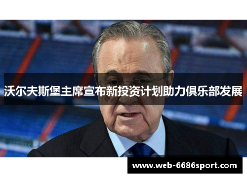 沃尔夫斯堡主席宣布新投资计划助力俱乐部发展