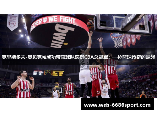 克里斯多夫-奥贝克帕成功带领球队获得CBA总冠军：一位篮球传奇的崛起