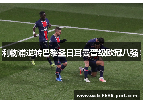 利物浦逆转巴黎圣日耳曼晋级欧冠八强！