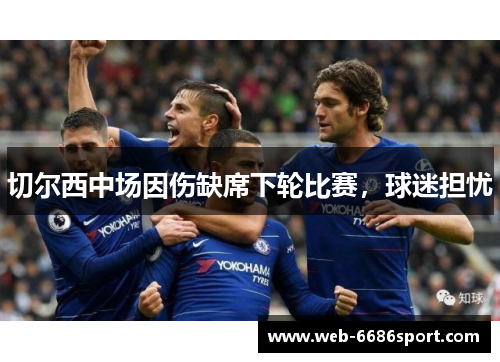 切尔西中场因伤缺席下轮比赛，球迷担忧