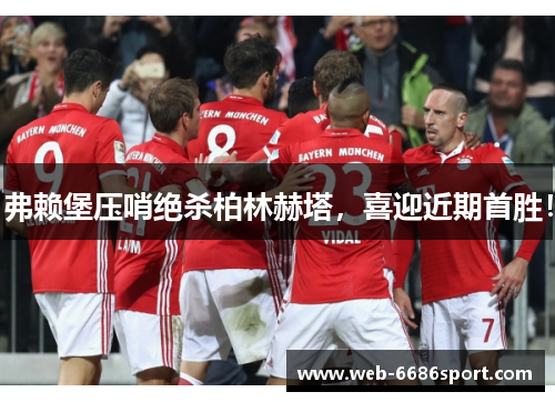 弗赖堡压哨绝杀柏林赫塔，喜迎近期首胜！