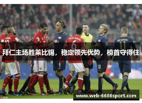 拜仁主场胜莱比锡，稳定领先优势，榜首守得住