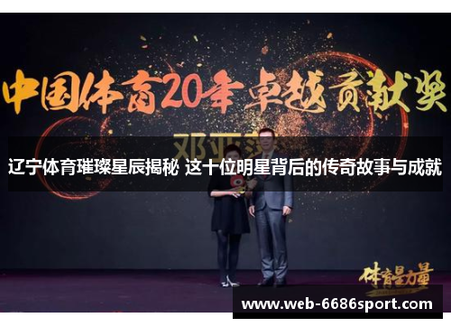 辽宁体育璀璨星辰揭秘 这十位明星背后的传奇故事与成就