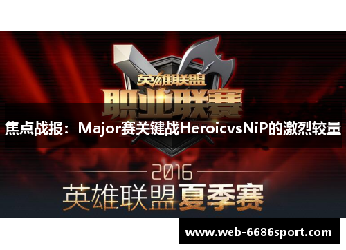焦点战报：Major赛关键战HeroicvsNiP的激烈较量
